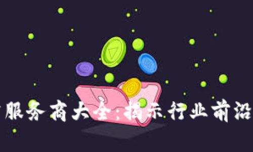 区块链研究服务商大全：揭示行业前沿与市场动态